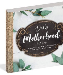 Daily Motherhood: 365 Days of Inspiration for the Hardest Job You'll Ever Love